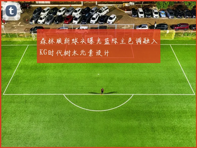 森林狼新球衣曝光蓝绿主色调融入KG时代树木元素设计
